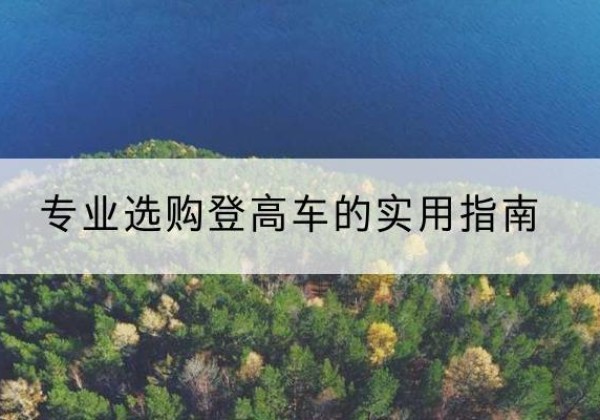 淇滨电动登高车厂家推荐-专业选购登高车的实用指南